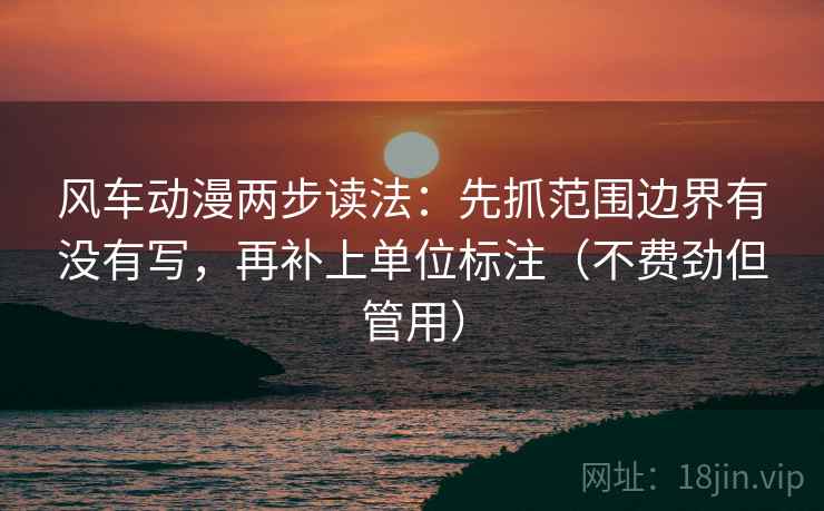 风车动漫两步读法:先抓范围边界有没有写,再补上单位标注(不费劲但管用)